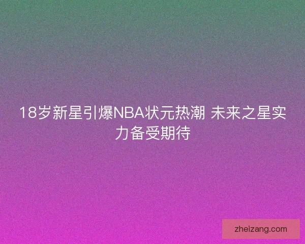 18岁新星引爆NBA状元热潮 未来之星实力备受期待